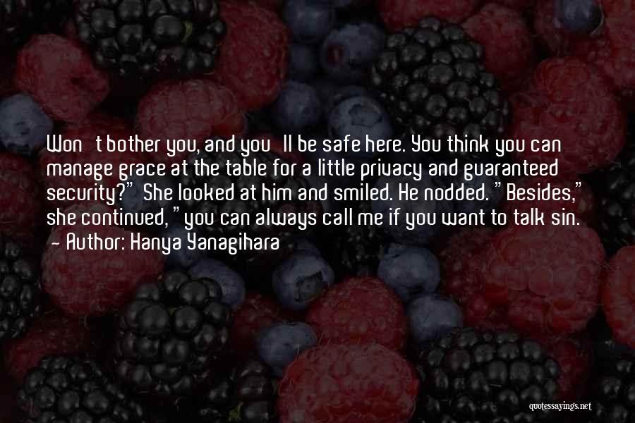 Hanya Yanagihara Quotes: Won't Bother You, And You'll Be Safe Here. You Think You Can Manage Grace At The Table For A Little