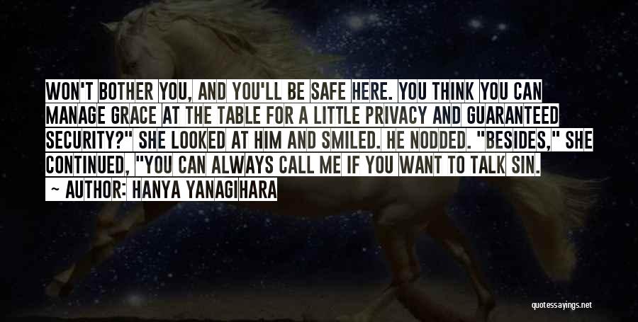 Hanya Yanagihara Quotes: Won't Bother You, And You'll Be Safe Here. You Think You Can Manage Grace At The Table For A Little