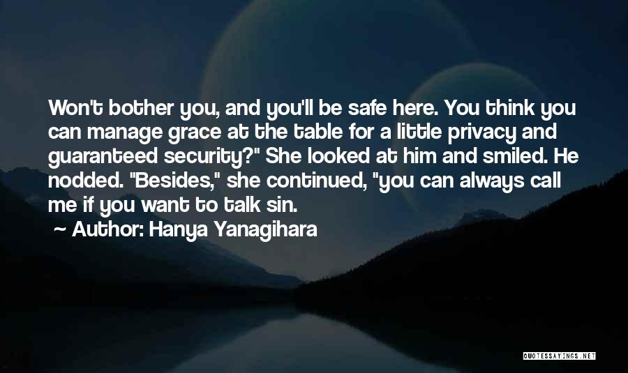 Hanya Yanagihara Quotes: Won't Bother You, And You'll Be Safe Here. You Think You Can Manage Grace At The Table For A Little