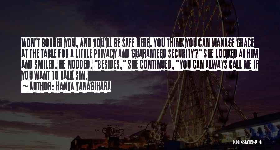 Hanya Yanagihara Quotes: Won't Bother You, And You'll Be Safe Here. You Think You Can Manage Grace At The Table For A Little