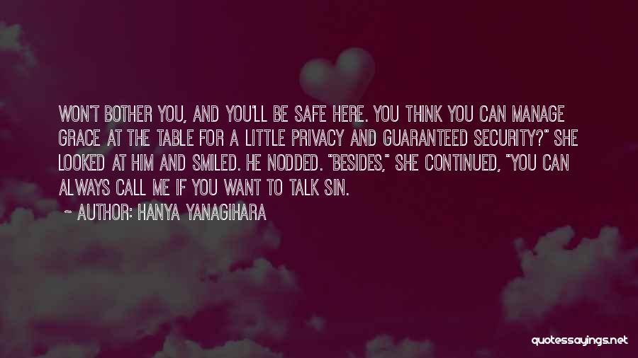 Hanya Yanagihara Quotes: Won't Bother You, And You'll Be Safe Here. You Think You Can Manage Grace At The Table For A Little