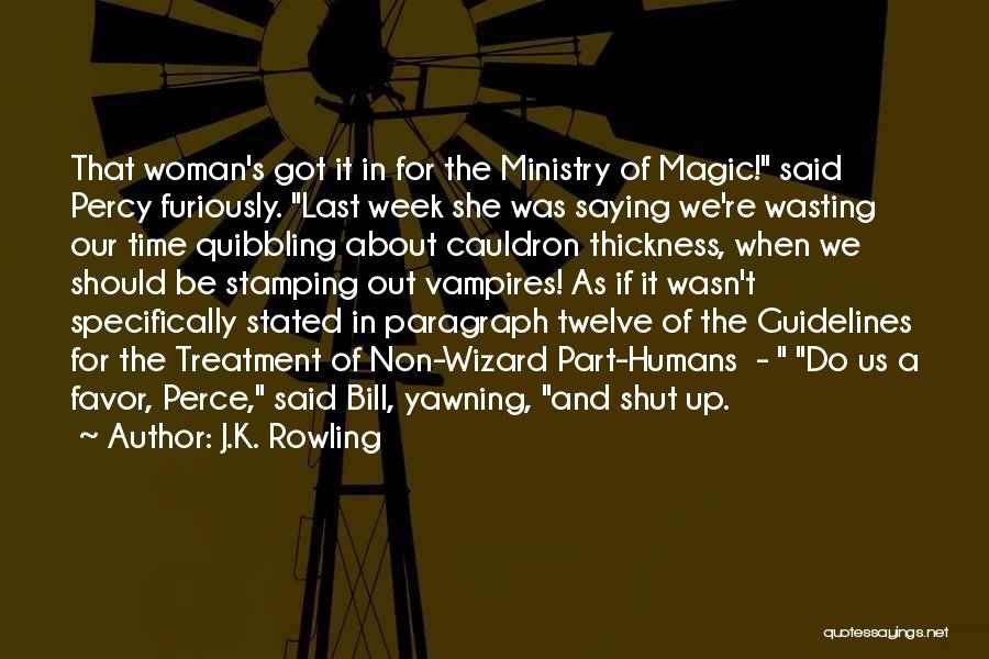 J.K. Rowling Quotes: That Woman's Got It In For The Ministry Of Magic! Said Percy Furiously. Last Week She Was Saying We're Wasting