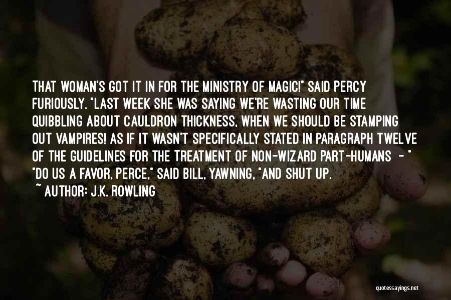 J.K. Rowling Quotes: That Woman's Got It In For The Ministry Of Magic! Said Percy Furiously. Last Week She Was Saying We're Wasting