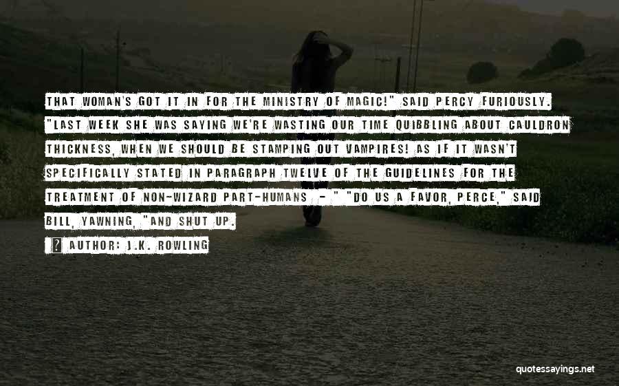 J.K. Rowling Quotes: That Woman's Got It In For The Ministry Of Magic! Said Percy Furiously. Last Week She Was Saying We're Wasting