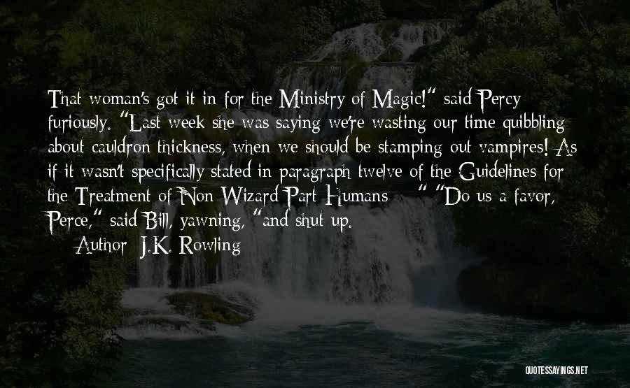 J.K. Rowling Quotes: That Woman's Got It In For The Ministry Of Magic! Said Percy Furiously. Last Week She Was Saying We're Wasting