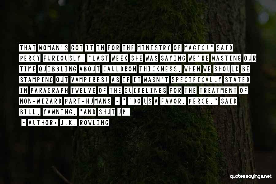 J.K. Rowling Quotes: That Woman's Got It In For The Ministry Of Magic! Said Percy Furiously. Last Week She Was Saying We're Wasting
