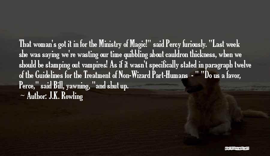 J.K. Rowling Quotes: That Woman's Got It In For The Ministry Of Magic! Said Percy Furiously. Last Week She Was Saying We're Wasting