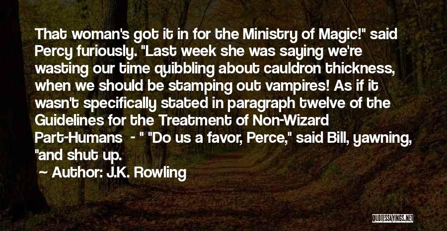 J.K. Rowling Quotes: That Woman's Got It In For The Ministry Of Magic! Said Percy Furiously. Last Week She Was Saying We're Wasting