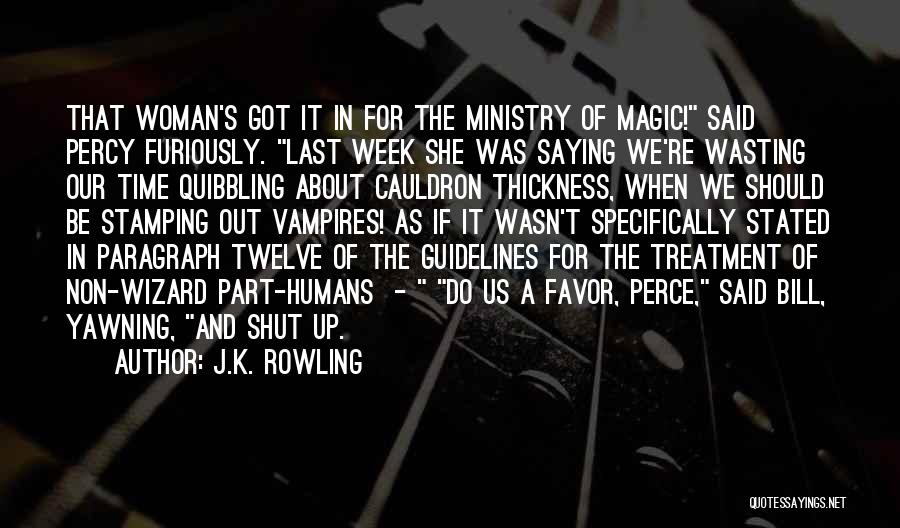 J.K. Rowling Quotes: That Woman's Got It In For The Ministry Of Magic! Said Percy Furiously. Last Week She Was Saying We're Wasting