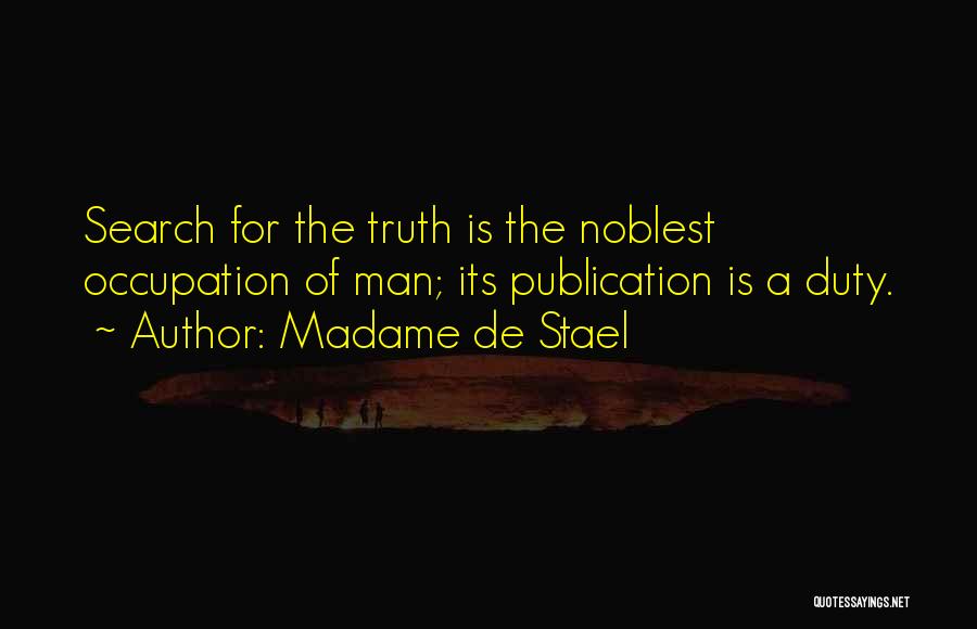 Madame De Stael Quotes: Search For The Truth Is The Noblest Occupation Of Man; Its Publication Is A Duty.