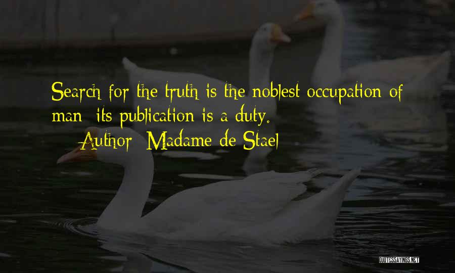 Madame De Stael Quotes: Search For The Truth Is The Noblest Occupation Of Man; Its Publication Is A Duty.