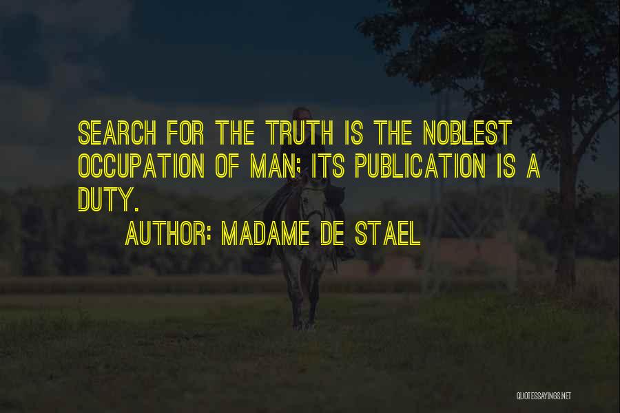 Madame De Stael Quotes: Search For The Truth Is The Noblest Occupation Of Man; Its Publication Is A Duty.