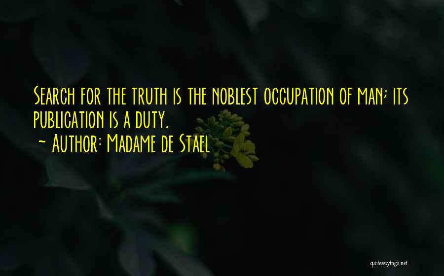 Madame De Stael Quotes: Search For The Truth Is The Noblest Occupation Of Man; Its Publication Is A Duty.