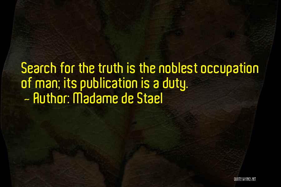 Madame De Stael Quotes: Search For The Truth Is The Noblest Occupation Of Man; Its Publication Is A Duty.