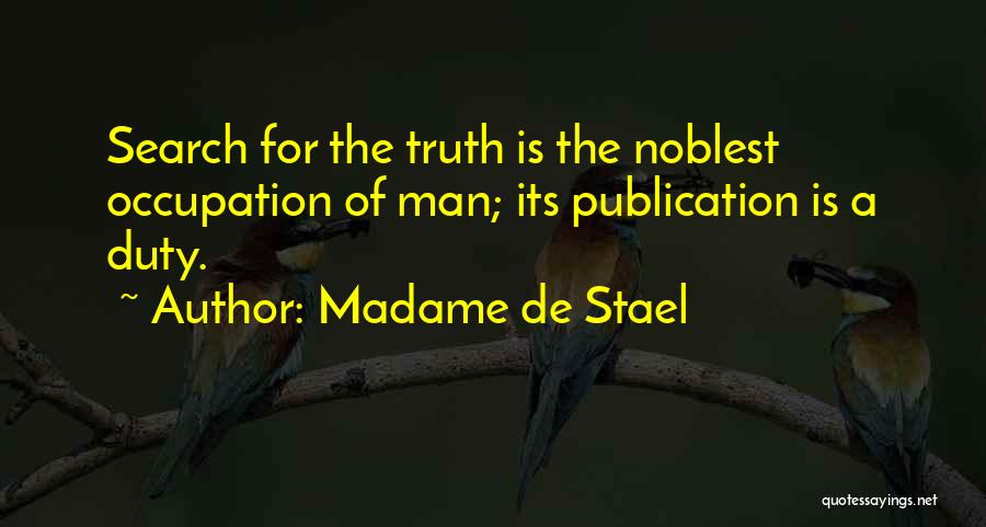 Madame De Stael Quotes: Search For The Truth Is The Noblest Occupation Of Man; Its Publication Is A Duty.