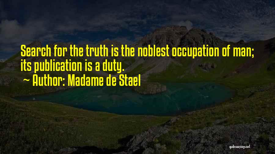 Madame De Stael Quotes: Search For The Truth Is The Noblest Occupation Of Man; Its Publication Is A Duty.