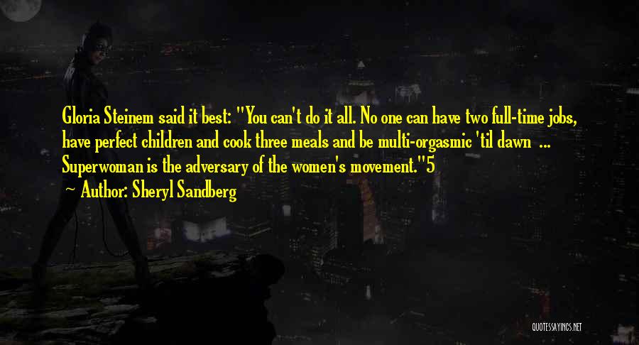 Sheryl Sandberg Quotes: Gloria Steinem Said It Best: You Can't Do It All. No One Can Have Two Full-time Jobs, Have Perfect Children