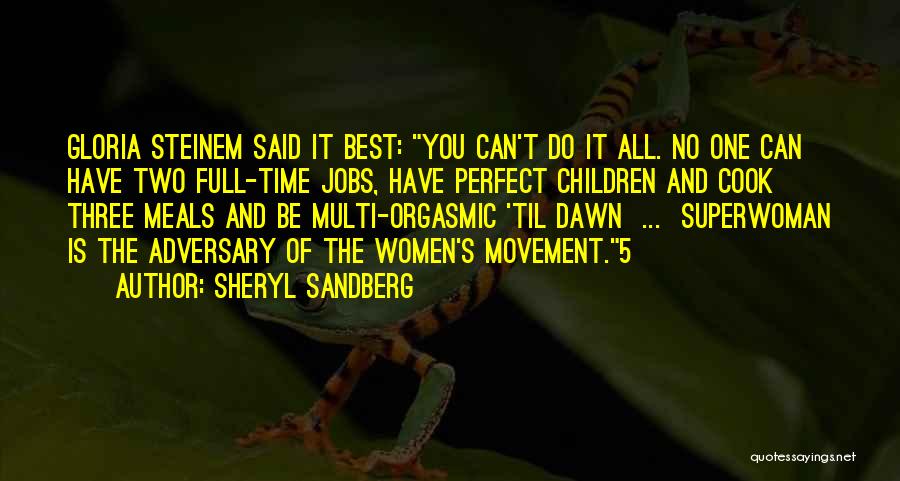 Sheryl Sandberg Quotes: Gloria Steinem Said It Best: You Can't Do It All. No One Can Have Two Full-time Jobs, Have Perfect Children