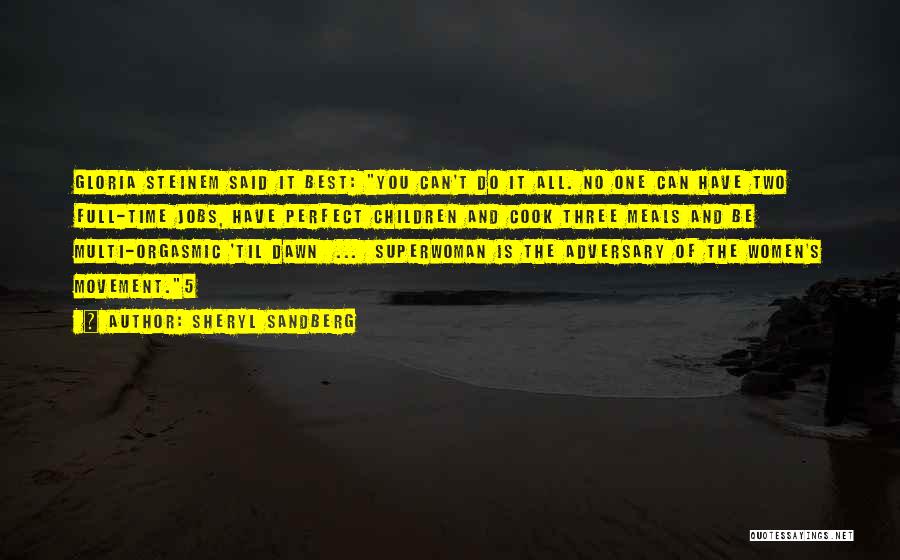 Sheryl Sandberg Quotes: Gloria Steinem Said It Best: You Can't Do It All. No One Can Have Two Full-time Jobs, Have Perfect Children