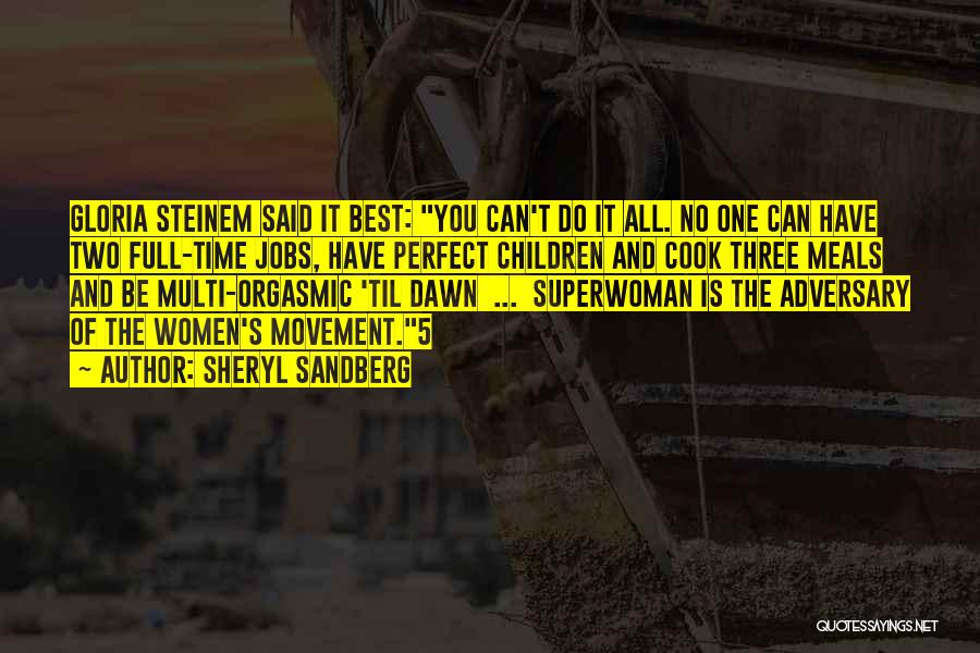 Sheryl Sandberg Quotes: Gloria Steinem Said It Best: You Can't Do It All. No One Can Have Two Full-time Jobs, Have Perfect Children