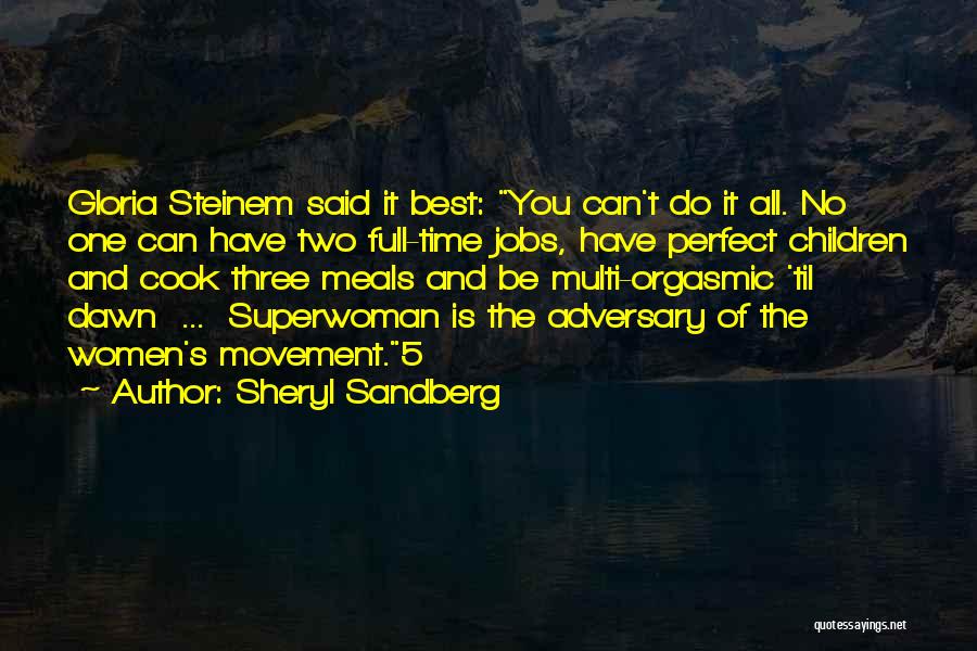 Sheryl Sandberg Quotes: Gloria Steinem Said It Best: You Can't Do It All. No One Can Have Two Full-time Jobs, Have Perfect Children