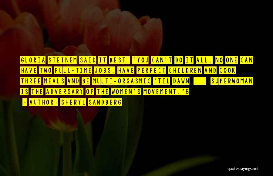 Sheryl Sandberg Quotes: Gloria Steinem Said It Best: You Can't Do It All. No One Can Have Two Full-time Jobs, Have Perfect Children