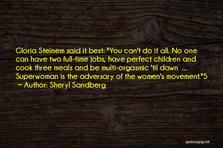 Sheryl Sandberg Quotes: Gloria Steinem Said It Best: You Can't Do It All. No One Can Have Two Full-time Jobs, Have Perfect Children