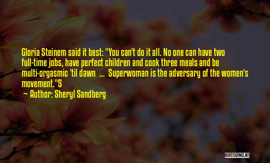 Sheryl Sandberg Quotes: Gloria Steinem Said It Best: You Can't Do It All. No One Can Have Two Full-time Jobs, Have Perfect Children