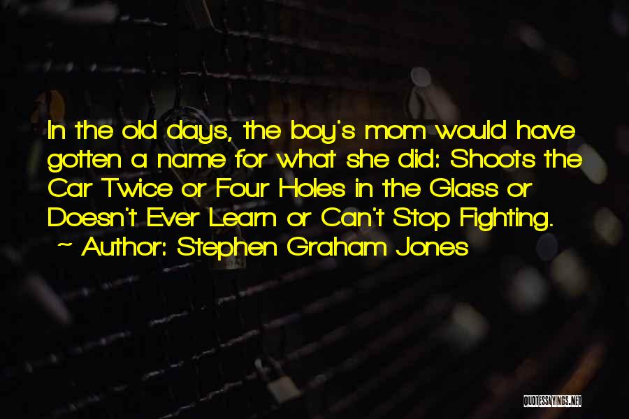 Stephen Graham Jones Quotes: In The Old Days, The Boy's Mom Would Have Gotten A Name For What She Did: Shoots The Car Twice