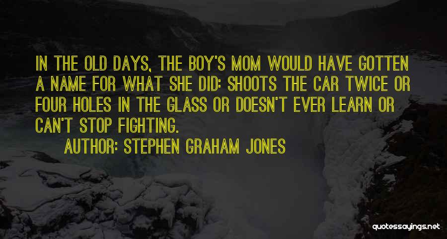 Stephen Graham Jones Quotes: In The Old Days, The Boy's Mom Would Have Gotten A Name For What She Did: Shoots The Car Twice