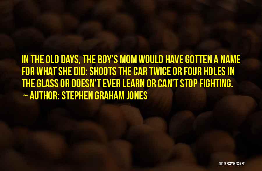 Stephen Graham Jones Quotes: In The Old Days, The Boy's Mom Would Have Gotten A Name For What She Did: Shoots The Car Twice
