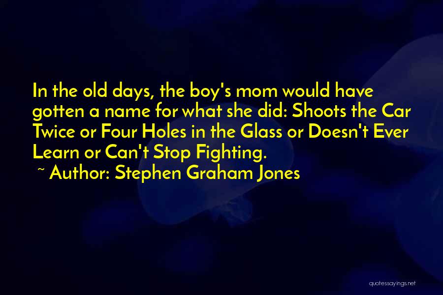 Stephen Graham Jones Quotes: In The Old Days, The Boy's Mom Would Have Gotten A Name For What She Did: Shoots The Car Twice