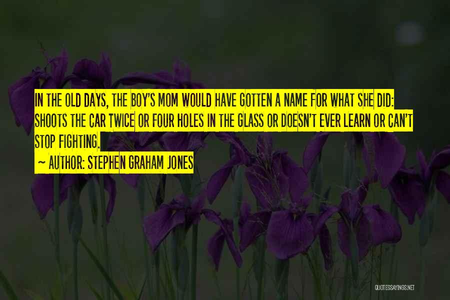 Stephen Graham Jones Quotes: In The Old Days, The Boy's Mom Would Have Gotten A Name For What She Did: Shoots The Car Twice