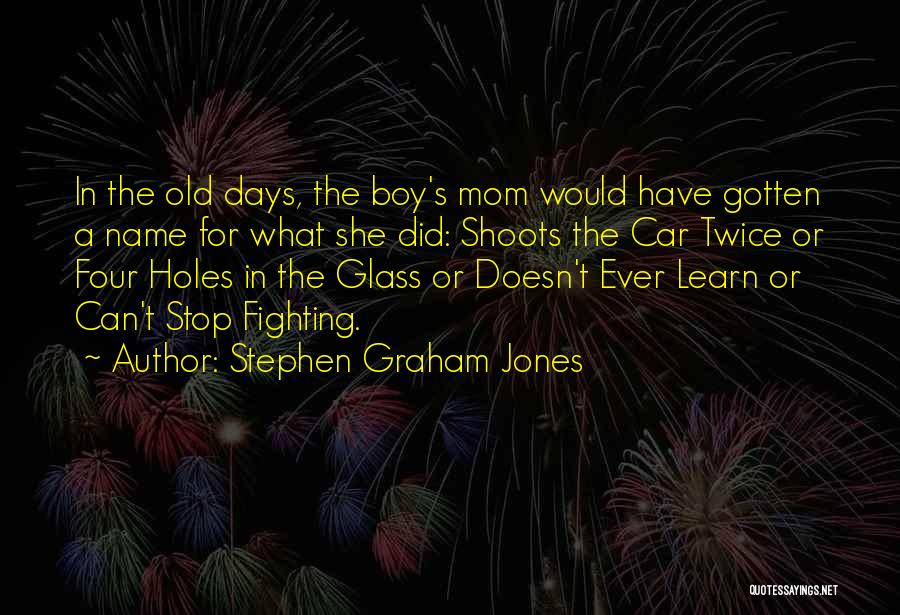Stephen Graham Jones Quotes: In The Old Days, The Boy's Mom Would Have Gotten A Name For What She Did: Shoots The Car Twice