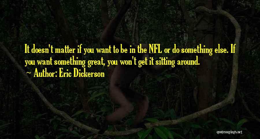 Eric Dickerson Quotes: It Doesn't Matter If You Want To Be In The Nfl Or Do Something Else. If You Want Something Great,