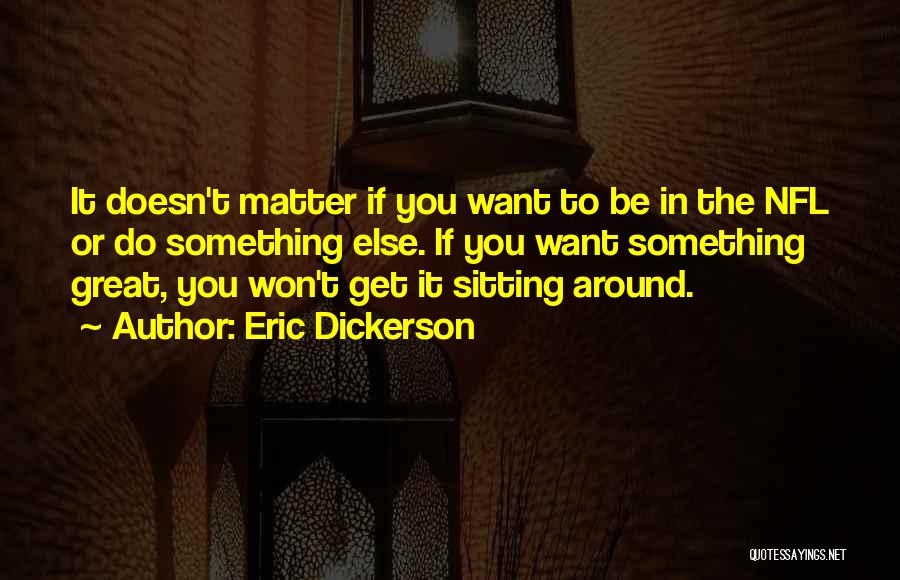 Eric Dickerson Quotes: It Doesn't Matter If You Want To Be In The Nfl Or Do Something Else. If You Want Something Great,