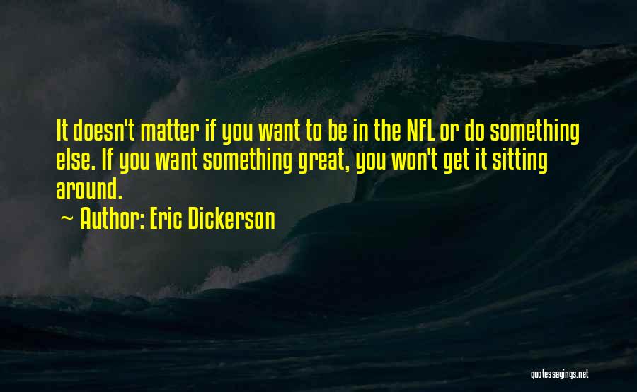 Eric Dickerson Quotes: It Doesn't Matter If You Want To Be In The Nfl Or Do Something Else. If You Want Something Great,