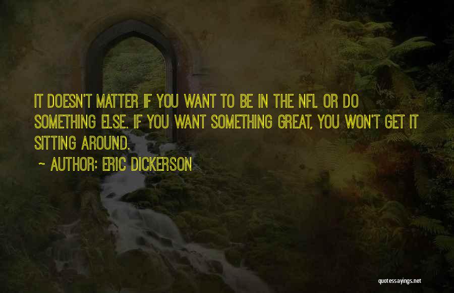 Eric Dickerson Quotes: It Doesn't Matter If You Want To Be In The Nfl Or Do Something Else. If You Want Something Great,