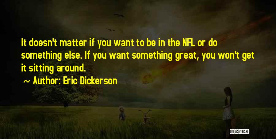 Eric Dickerson Quotes: It Doesn't Matter If You Want To Be In The Nfl Or Do Something Else. If You Want Something Great,