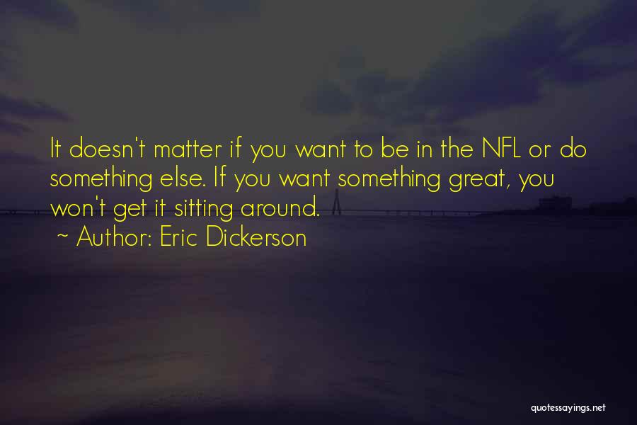 Eric Dickerson Quotes: It Doesn't Matter If You Want To Be In The Nfl Or Do Something Else. If You Want Something Great,