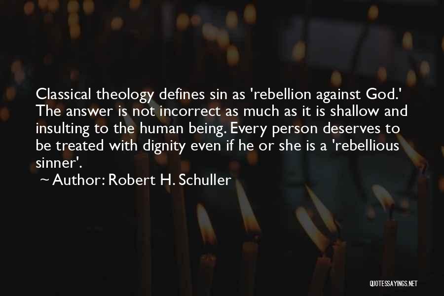 Robert H. Schuller Quotes: Classical Theology Defines Sin As 'rebellion Against God.' The Answer Is Not Incorrect As Much As It Is Shallow And