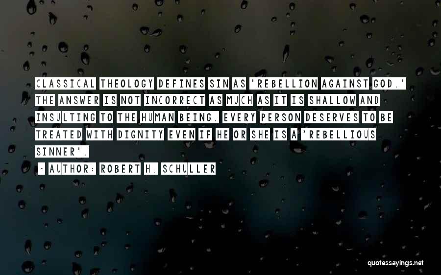 Robert H. Schuller Quotes: Classical Theology Defines Sin As 'rebellion Against God.' The Answer Is Not Incorrect As Much As It Is Shallow And