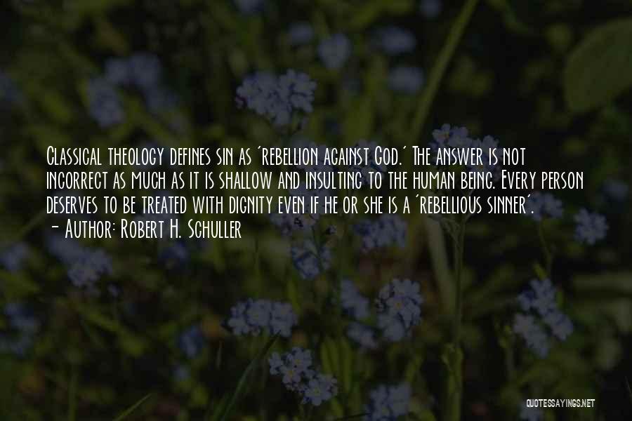 Robert H. Schuller Quotes: Classical Theology Defines Sin As 'rebellion Against God.' The Answer Is Not Incorrect As Much As It Is Shallow And