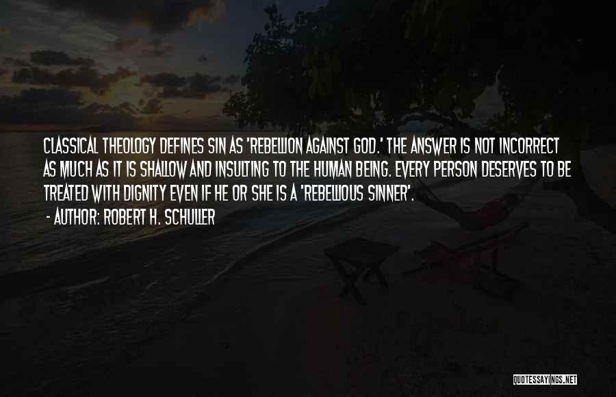 Robert H. Schuller Quotes: Classical Theology Defines Sin As 'rebellion Against God.' The Answer Is Not Incorrect As Much As It Is Shallow And