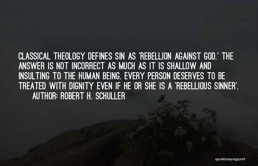 Robert H. Schuller Quotes: Classical Theology Defines Sin As 'rebellion Against God.' The Answer Is Not Incorrect As Much As It Is Shallow And