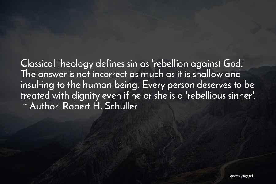 Robert H. Schuller Quotes: Classical Theology Defines Sin As 'rebellion Against God.' The Answer Is Not Incorrect As Much As It Is Shallow And