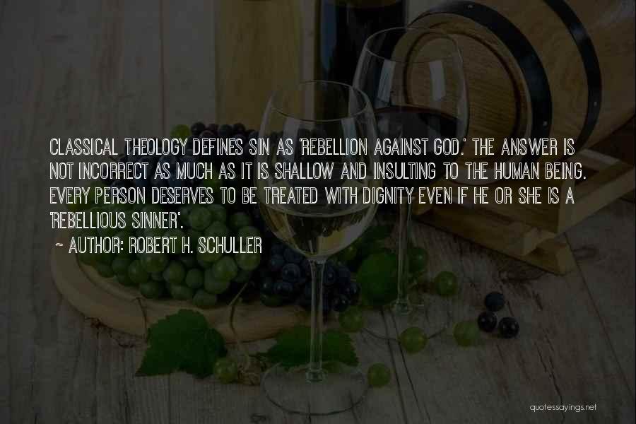 Robert H. Schuller Quotes: Classical Theology Defines Sin As 'rebellion Against God.' The Answer Is Not Incorrect As Much As It Is Shallow And