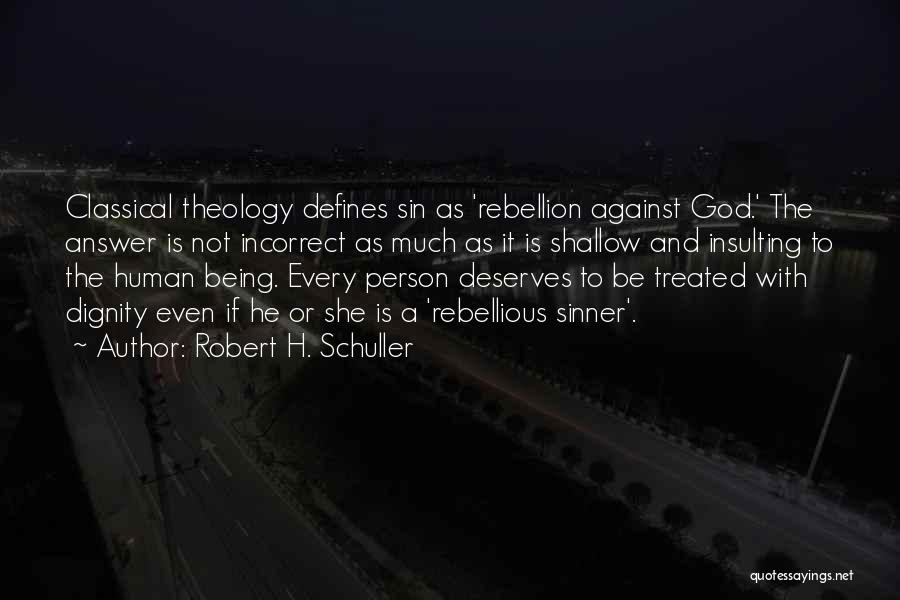 Robert H. Schuller Quotes: Classical Theology Defines Sin As 'rebellion Against God.' The Answer Is Not Incorrect As Much As It Is Shallow And
