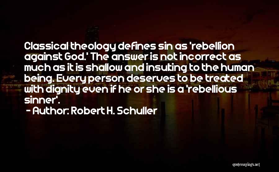 Robert H. Schuller Quotes: Classical Theology Defines Sin As 'rebellion Against God.' The Answer Is Not Incorrect As Much As It Is Shallow And