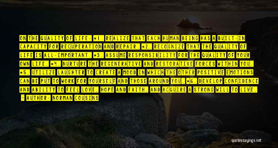 Norman Cousins Quotes: On The Quality Of Life: #1. Realize That Each Human Being Has A Built-in Capacity For Recuperation And Repair. #2.